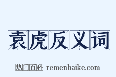 袁虎反义词是什么意思的图片